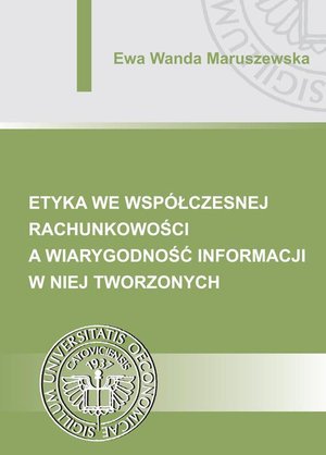 Etyka we współczesnej rachunkowości a wiarygodność informacji w niej tworzonych – ebook