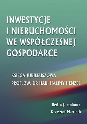 Inwestycje i nieruchomości we współczesnej gospodarce. Księga jubileuszowa prof. zw. dr hab. Haliny Henzel – ebook