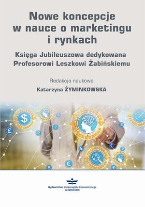 Nowe koncepcje w nauce o marketingu i rynkach: Księga Jubileuszowa dedykowana Profesorowi Leszkowi Żabińskiemu – ebook