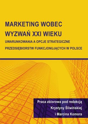 Marketing wobec wyzwań XXI wieku. Uwarunkowania a opcje strategiczne przedsiębiorstw funkcjonujących w Polsce – ebook