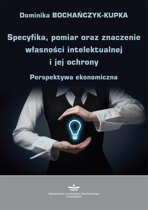 Specyfika, pomiar oraz znaczenie własności intelektualnej i jej ochrony: Perspektywa ekonomiczna – ebook