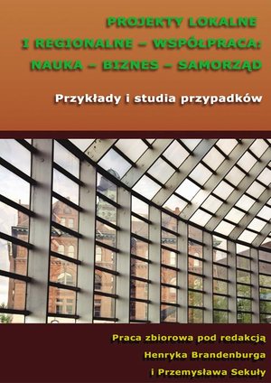 Projekty lokalne i regionalne - współpraca: nauka - biznes - samorząd. Przykłady i studia przypadków – ebook