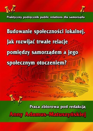 Budowanie społeczności lokalnej. Jak rozwijać trwałe relacje pomiędzy samorządem a jego społecznym otoczeniem? – ebook
