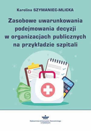 Zasobowe uwarunkowania podejmowania decyzji w organizacjach publicznych na przykładzie szpitali – ebook