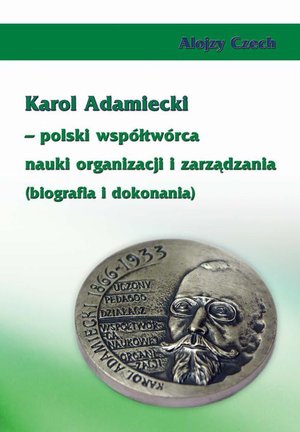 Karol Adamiecki - polski współtwórca nauki organizacji i zarządzania (biografia i dokonania) – ebook