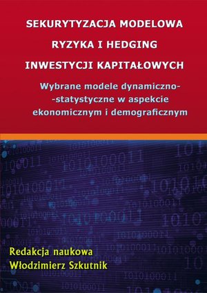 Sekurytyzacja modelowa ryzyka i hedging inwestycji kapitałowych: Wybrane modele dynamiczno-statystyczne w aspekcie ekonomicznym i demograficznym – ebook