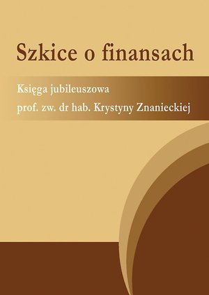 Szkice o finansach. Księga jubileuszowa prof. zw. dr hab. Krystyny Znanieckiej – ebook