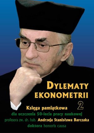 Dylematy ekonometrii 2. Księga pamiątkowa dla uczczenia 50-lecia pracy naukowej Prof. zw. dr hab. Andrzeja Stanisława Barczaka Doktora honoris causa – ebook