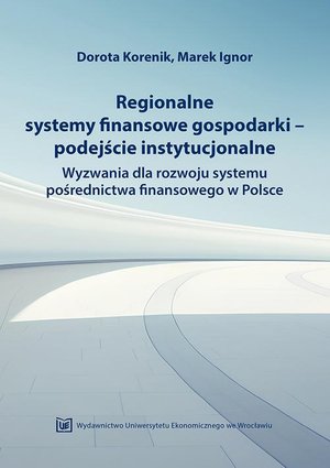 Regionalne systemy finansowe gospodarki-podejście instytucjonalne. Wyzwania dla rozwoju systemu pośrednictwa finansowego w Polsce – ebook