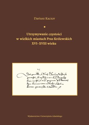 Utrzymywanie czystości w wielkich miastach Prus Królewskich XVI-XVIII wieku. Studium z dziejów kult – ebook