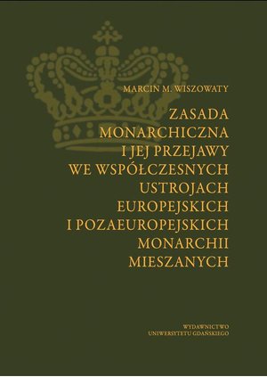 Zasada monarchiczna i jej przejawy we współczesnych ustrojach europejskich i pozaeuropejskich monarchii mieszanych – ebook