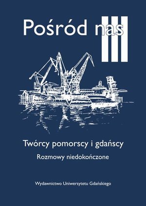 Pośród nas III. Twórcy pomorscy i gdańscy. Rozmowy niedokończone – ebook