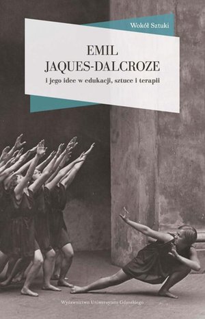 Emil Jaques-Dalcroze i jego idee w edukacji, sztuce i terapii – ebook