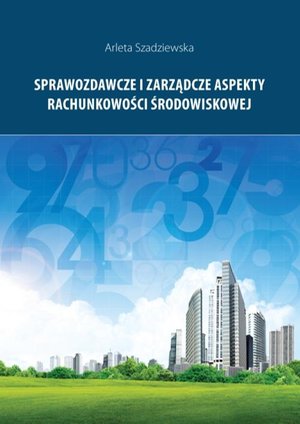 Sprawozdawcze i zarządcze aspekty rachunkowości środowiskowej – ebook
