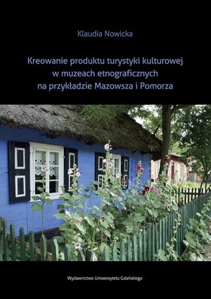 Kreowanie produktu turystyki kulturowej w muzeach etnograficznych na przykładzie Mazowsza i Pomorza – ebook
