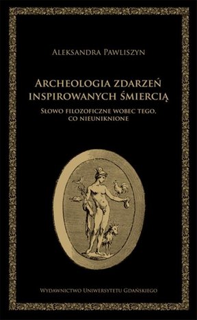 Archeologia zdarzeń inspirowanych śmiercią. Słowo filozoficzne wobec tego, co nieuniknione – ebook