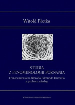 Studia z fenomenologii poznania: Transcendentalna filozofia Edmunda Husserla a problem wiedzy – ebook