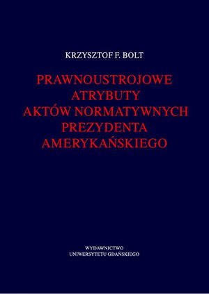 Prawnoustrojowe atrybuty aktów normatywnych prezydenta amerykańskiego – ebook