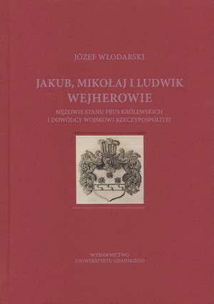Jakub Mikołaj i Ludwik Wejherowie mężowie stanu Prus Królewskich i dowódcy wojskowi Rzeczypospolitej – ebook