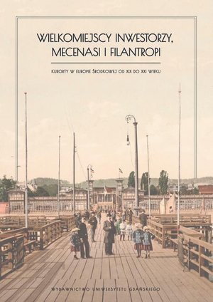 Wielkomiejscy inwestorzy, mecenasi i filantropi: Kurorty w Europie Środkowej od XIX do XXI wieku – ebook