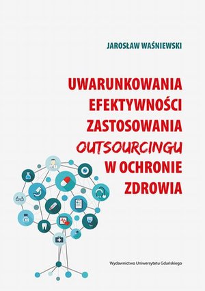 Uwarunkowania efektywności zastosowania outsourcingu w ochronie zdrowia – ebook