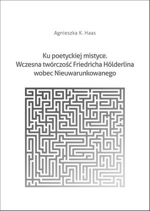 Ku poetyckiej mistyce. Wczesna twórczość Friedricha Hölderlina wobec Nieuwarunkowanego – ebook