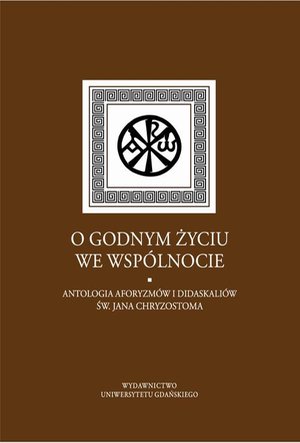 O godnym życiu we wspólnocie: Antologia aforyzmów i didaskaliów św. Jana Chryzostoma – ebook