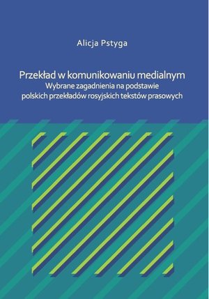Przekład w komunikowaniu medialnym. Wybrane zagadnienia na podstawie polskich przekładów rosyjskich tekstów prasowych – ebook