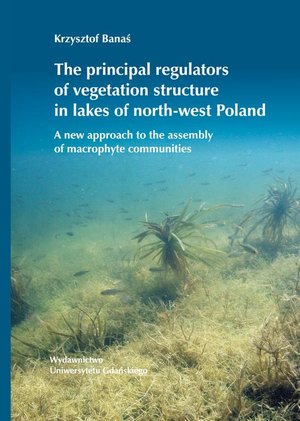 The principal regulators of vegetation structure in lakes of north-west Poland: A new approach to the assembly of macrophyte communities – ebook