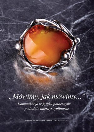 „Mówimy, jak mówimy...” Komunikacja w języku potocznym: podejście interdyscyplinarne – ebook