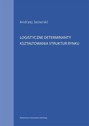 Logistyczne determinanty kształtowania struktur rynku – ebook