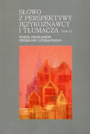 Słowo z perspektywy językoznawcy i tłumacza Tom 6: Wokół problemów przekładu literackiego – ebook