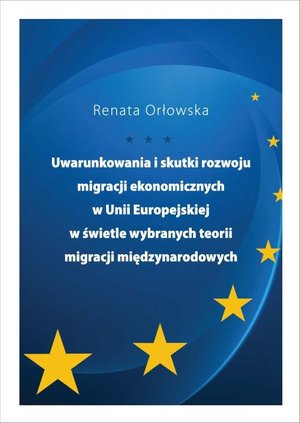 Uwarunkowania i skutki rozwoju migracji ekonomicznych w Unii Europejskiej w świetle wybranych teorii migracji międzynarodowych – ebook