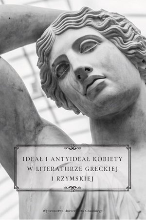 Ideał i antyideał kobiety w literaturze greckiej i rzymskiej – ebook
