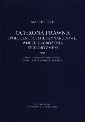 Ochrona prawna społeczności międzynarodowej wobec zagrożenia terroryzmem: Studium międzynarodowego prawa antyterrorystycznego – ebook