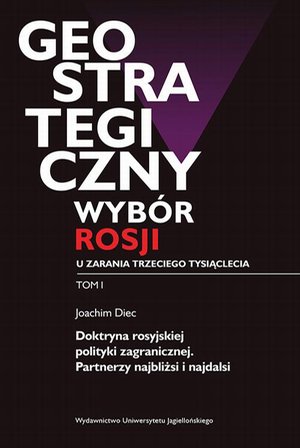 Geostrategiczny wybór Rosji u zarania trzeciego tysiąclecia - Tom I: Doktryna rosyjskiej polityki zagranicznej. Partnerzy najbliżsi i najdalsi – ebook