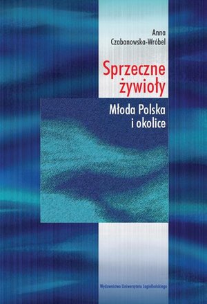 Sprzeczne żywioły: Młoda Polska i okolice – ebook