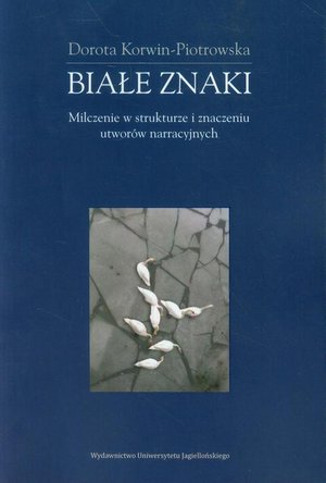 Białe znaki: Milczenie w strukturze i znaczeniu utworów narracyjnych (na przykładach z polskiej prozy współczesnej) – ebook