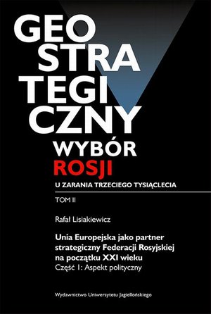 Geostrategiczny wybór Rosji u zarania trzeciego tysiąclecia - Tom 2: Unia Europejska jako partner strategiczny Federacji Rosyjskiej na początku XXI wieku. Część 1: Aspekt polityczny – ebook