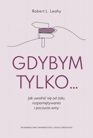 Gdybym tylko: Jak uwolnić się od żalu, rozpamiętywania i poczucia winy – ebook