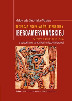 Recepcja przekładów literatury iberoamerykańskiej w Polsce w latach 1945-2005 z perspektywy komunikacji międzykulturowej – ebook