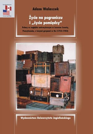 Życie na pograniczu i życie pomiędzy. Polacy w zagłębiu antracytowym w Luzerne County, Pensylwania, z innymi grupami w tle 1753-1902 – ebook