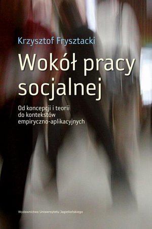 Wokół pracy socjalnej: Od koncepcji i teorii do kontekstów empiryczno-aplikacyjnych – ebook