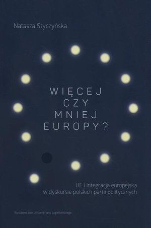 Więcej czy mniej Europy: UE i integracja europejska w dyskursie polskich partii politycznych – ebook