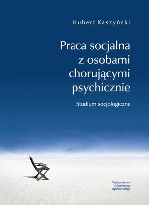 Praca socjalna z osobami chorującymi psychicznie: Studium socjologiczne – ebook
