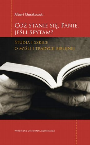 Cóż stanie się Panie jeśli spytam. Studia i szkice o myśli i tradycji biblijnej – ebook
