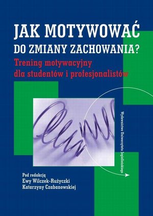 Jak motywować do zmiany zachowania? Trening motywacyjny dla studentów i profesjonalistów – ebook