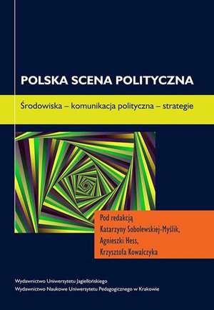 Polska scena polityczna. Środowiska - komunikacja polityczna - strategie – ebook