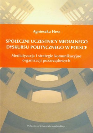 Społeczni uczestnicy medialnego dyskursu politycznego w Polsce: Mediatyzacja i strategie komunikacyjne organizacji pozarządowych – ebook