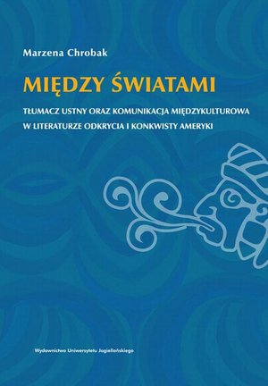 Między światami. Tłumacz ustny oraz komunikacja międzykulturowa w literaturze odkrycia i konkwisty Ameryki – ebook